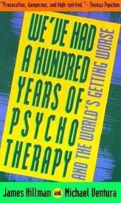 We've Had a Hundred Years of Psychotherapy--And the World's Getting Worse - Hillman, James