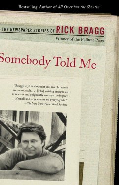 Somebody Told Me: The Newspaper Stories of Rick Bragg - Bragg, Rick