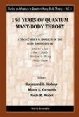 150 Years of Quantum Many-Body Theory: A Festschrift in Honour of the 65th Birthdays of John W Clark, Alpo J Kallio, Manfred L Ristig & Sergio Rosati