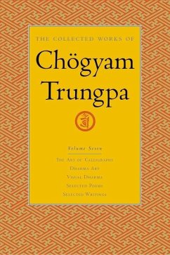 The Collected Works of Chögyam Trungpa, Volume 7: The Art of Calligraphy (Excerpts)-Dharma Art-Visual Dharma (Excerpts)-Selected Poems-Selected Writin - Trungpa, Chogyam