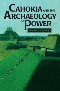 Cahokia and the Archaeology of Power - Emerson, Thomas E.