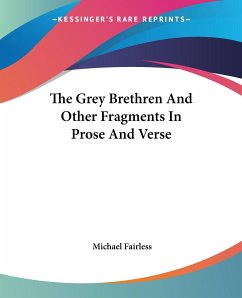 The Grey Brethren And Other Fragments In Prose And Verse