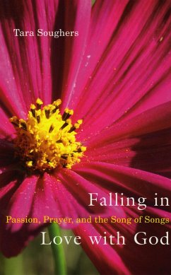 Falling in Love With God: Passion, Prayer, and the Song of Songs - Soughers, Tara