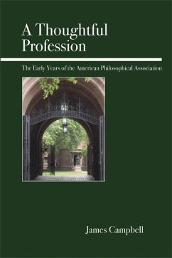 A Thoughtful Profession: The Early Years of the American Philosophical Association - Campbell, James
