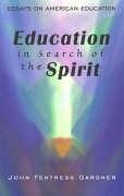 Education in Search of the Spirit: Essays on American Education - Gardner, John