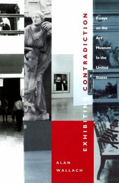 Exhibiting Contradiction: Essays on the Art Museum in the United States - Wallach, Alan