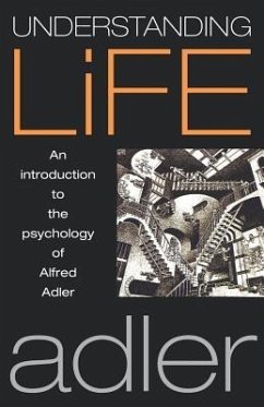 Understanding Life: An Introduction to the Psychology of Alfred Adler - Adler, Alfred