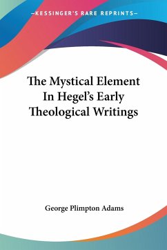 The Mystical Element In Hegel's Early Theological Writings - Adams, George Plimpton