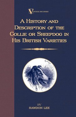 A History and Description of the Collie or Sheepdog in His British Varieties (A Vintage Dog Books Breed Classic) - Lee, Rawdon
