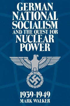 German National Socialism and the Quest for Nuclear Power, 1939-1949 - Walker, Mark