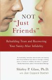 Not Just Friends: Rebuilding Trust and Recovering Your Sanity After Infidelity