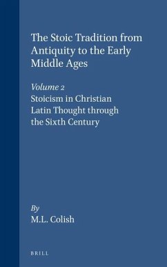 The Stoic Tradition from Antiquity to the Early Middle Ages, Volume 2. Stoicism in Christian Latin Thought Through the Sixth Century - Colish, Marcia L