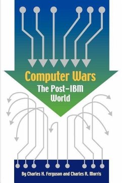 Computer Wars: How the West Can Win in a Post-IBM World - Ferguson, Charles H.; Greenberg, Warren R.; Morris, Charles R.