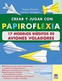 Crear y jugar con papirofléxia. 17 modelos de aviones voladores - Pavarin, Franco; Spaggiari, Luciano