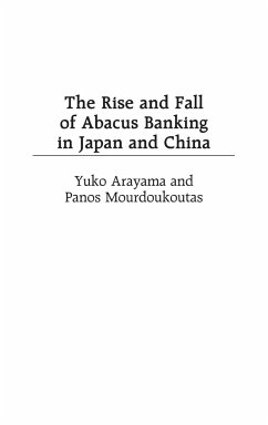 The Rise and Fall of Abacus Banking in Japan and China - Arayama, Yuko; Mourdoukoutas, Panos