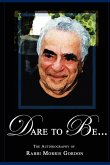 DARE TO BE... The Autobiography of Rabbi Morris Gordon