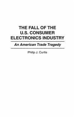 The Fall of the U.S. Consumer Electronics Industry - Curtis, Phillip J.