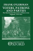 Voters, Patrons, and Parties: The Unreformed Electoral System of Hanoverian England 1734-1832