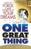 One Great Thing: Forge the Life of Your Dreams