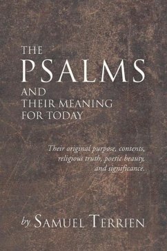 The Psalms and Their Meaning for Today: Their Original Purpose, Contents, Religious Truth, Poetic Beauty and Significance. - Terrien, Samuel