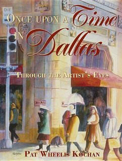 Once Upon a Time in Dallas: Through the Artist's Eyes - Kochan, Pat Wheelis