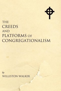 The Creeds and Platforms of Congregationalism - Walker, Williston