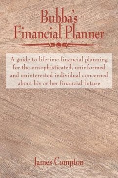Bubba's Financial Planner: A guide to lifetime financial planning for the unsophisticated, uninformed and uninterested individual concerned about