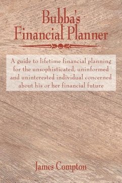 Bubba's Financial Planner: A guide to lifetime financial planning for the unsophisticated, uninformed and uninterested individual concerned about - Compton, James