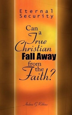 Eternal Security: Can a True Christian Fall Away from the Faith? - Robbins, Andrew G.