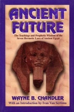 Ancient Future: The Teachings and Prophetic Wisdom of the Seven Hermetic Laws of Ancient Egypt - Chandler, Wayne B.