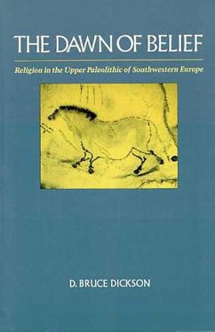 The Dawn of Belief: Religion in the Upper Paleolithic of Southwestern Europe - Dickson, D. Bruce