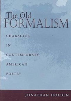 The Old Formalism: Character and Contemporary American Poetry - Holden, Jonathan Holden