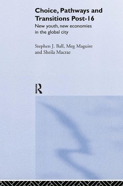 Choice, Pathways and Transitions Post-16: New Youth, New Economies in the Global City - Ball, Stephen J. Ball Stephen, J. Ball Stephen, Stephen