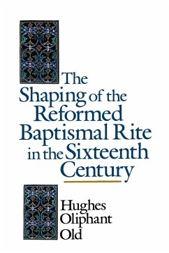 The Shaping of the Reformed Baptismal Rite in the Sixteenth Century - Old, Hughes Oliphant