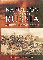 Napoleon Against Russia: a New History of 1812 - Smith, Digby