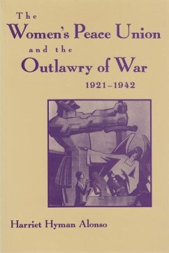 Women's Peace Union and the Outlawry of War, 1921-1942 - Alonso, Harriet