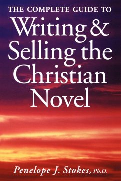 The Complete Guide To Writing & Selling The Christian Novel - Stokes, Penelope