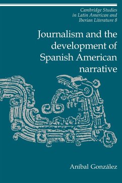 Journalism and the Development of Spanish American Narrative - Gonzalez, Anmbal; Gonzalez, Anibal; Gonz Lez, An Bal