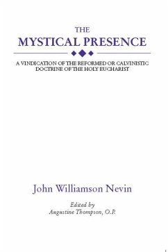 The Mystical Presence: A Vindication of the Reformed or Calvinistic Doctrine of the Holy Eucharist - Nevin, John Williamson