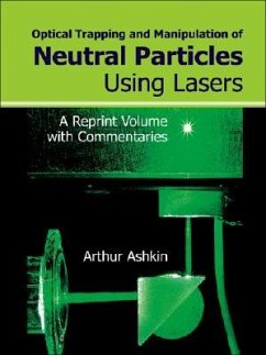 Optical Trapping and Manipulation of Neutral Particles Using Lasers: A Reprint Volume with Commentaries - Ashkin, Arthur