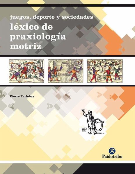 Juegos, deporte y sociedad : léxico de praxiología motriz Juegos, deporte y sociedad : léxico de praxiología motriz