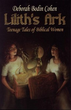 Lilith's Ark Teenage Tales of Biblical Women - Cohen, Deborah Bodin