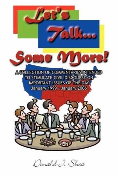 Let's Talk...Some More!: A COLLECTION OF COMMENTARIES INTENDED TO STIMULATE CIVIL DISCOURSE ON IMPORTANT ISSUES OF THE DAY January 1999 - Janua - Shea, Donald J.