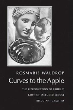 Curves to the Apple: The Reproduction of Profiles, Lawn of Excluded Middle, Reluctant Gravities - Waldrop, Rosmarie