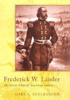 Frederick W. Lander: The Great Natural American Soldier - Ecelbarger, Gary L.