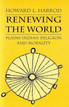 Renewing the World: Plains Indian Religion and Morality - Harrod, Howard L.