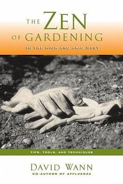 Zen of Gardening in the High & Arid West: Tips, Tools, and Techniques - Wann, David
