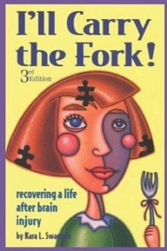 I'll Carry the Fork!: Recovering a Life After Brain Injury 3rd Edition - Swanson, Kara L.