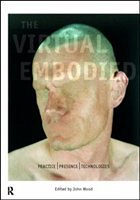 The Virtual Embodied - Wood, John (ed.)