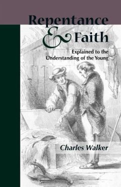 Reptentance and Faith Explained to the Understanding of the Young - Walker, Charles